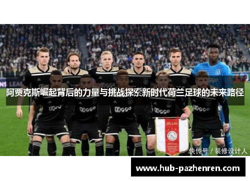 阿贾克斯崛起背后的力量与挑战探索新时代荷兰足球的未来路径 阿贾克斯崛起背后的力量与挑战探索新时代荷兰足球的未来路径