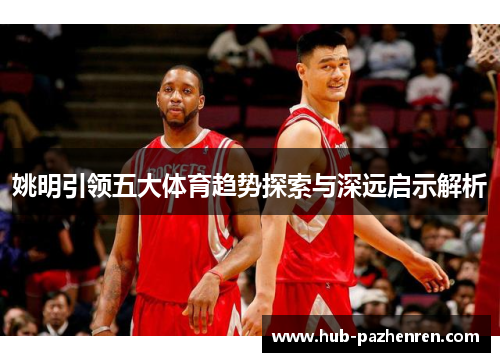 姚明引领五大体育趋势探索与深远启示解析