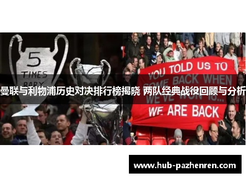 曼联与利物浦历史对决排行榜揭晓 两队经典战役回顾与分析 曼联与利物浦历史对决排行榜揭晓 两队经典战役回顾与分析