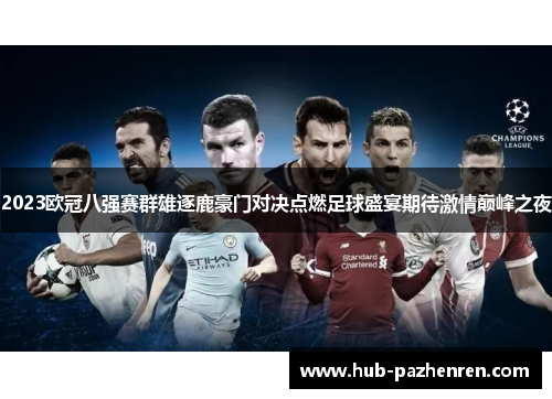 2023欧冠八强赛群雄逐鹿豪门对决点燃足球盛宴期待激情巅峰之夜