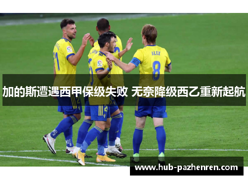 加的斯遭遇西甲保级失败 无奈降级西乙重新起航