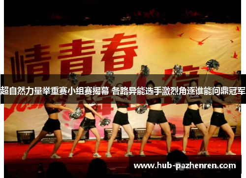 超自然力量举重赛小组赛揭幕 各路异能选手激烈角逐谁能问鼎冠军 超自然力量举重赛小组赛揭幕 各路异能选手激烈角逐谁能问鼎冠军