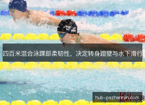 四百米混合泳踝部柔韧性,决定转身蹬壁与水下滑行 四百米混合泳踝部柔韧性,决定转身蹬壁与水下滑行